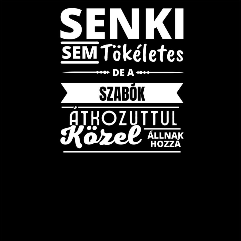 SENKI SEM TÖKÉLETES DE  SZABÓK