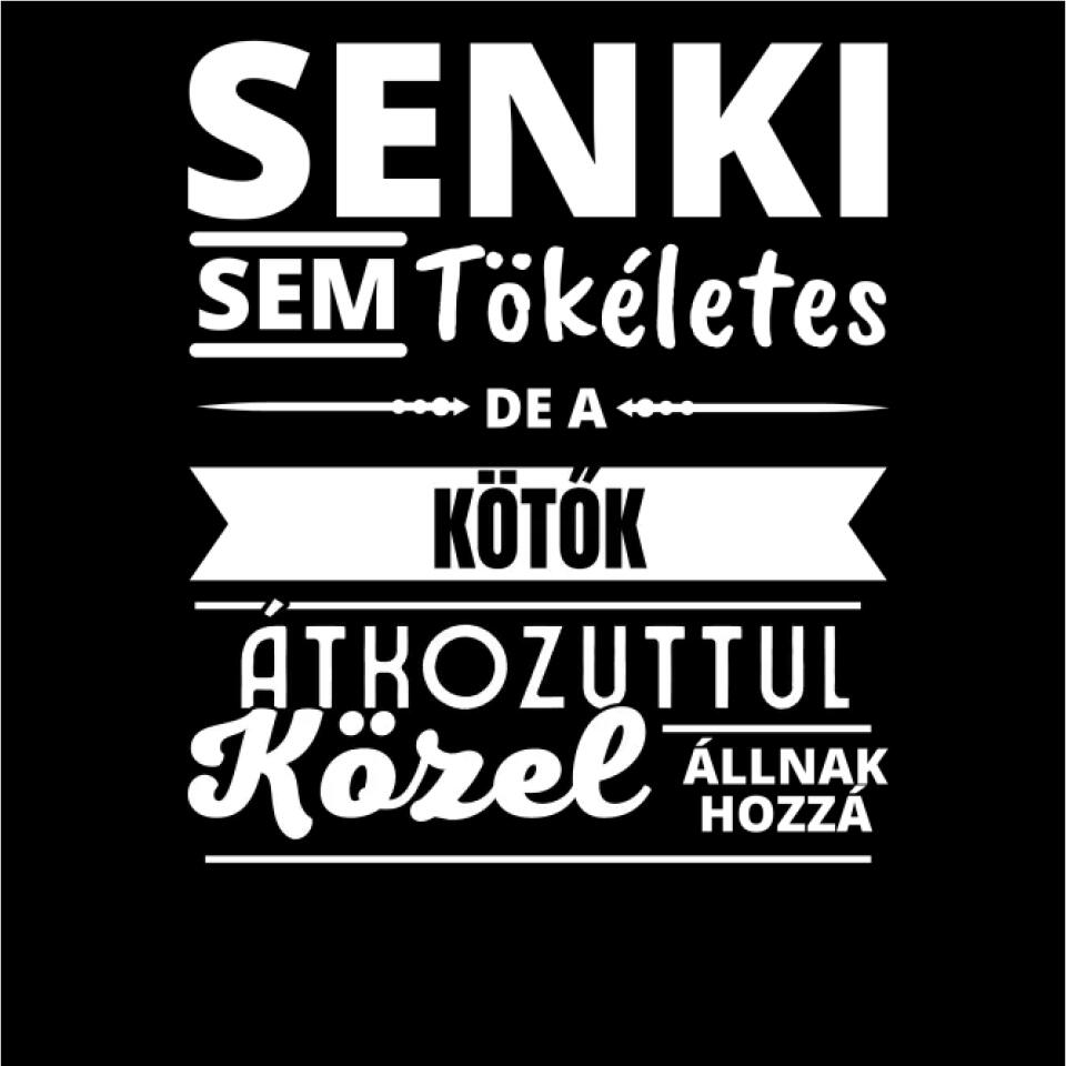 SENKI SEM TÖKÉLETES DE  KÖTŐK