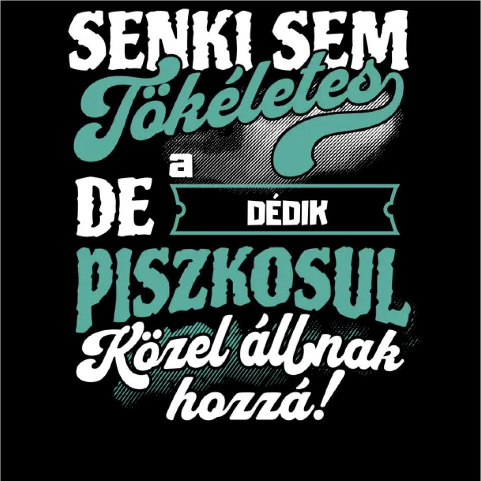 SENKI SEM TÖKÉLETES DE A_AZ  DÉDIK ÁTKOZOTTUL KÖZEL ÁLLNAK  HOZZÁ