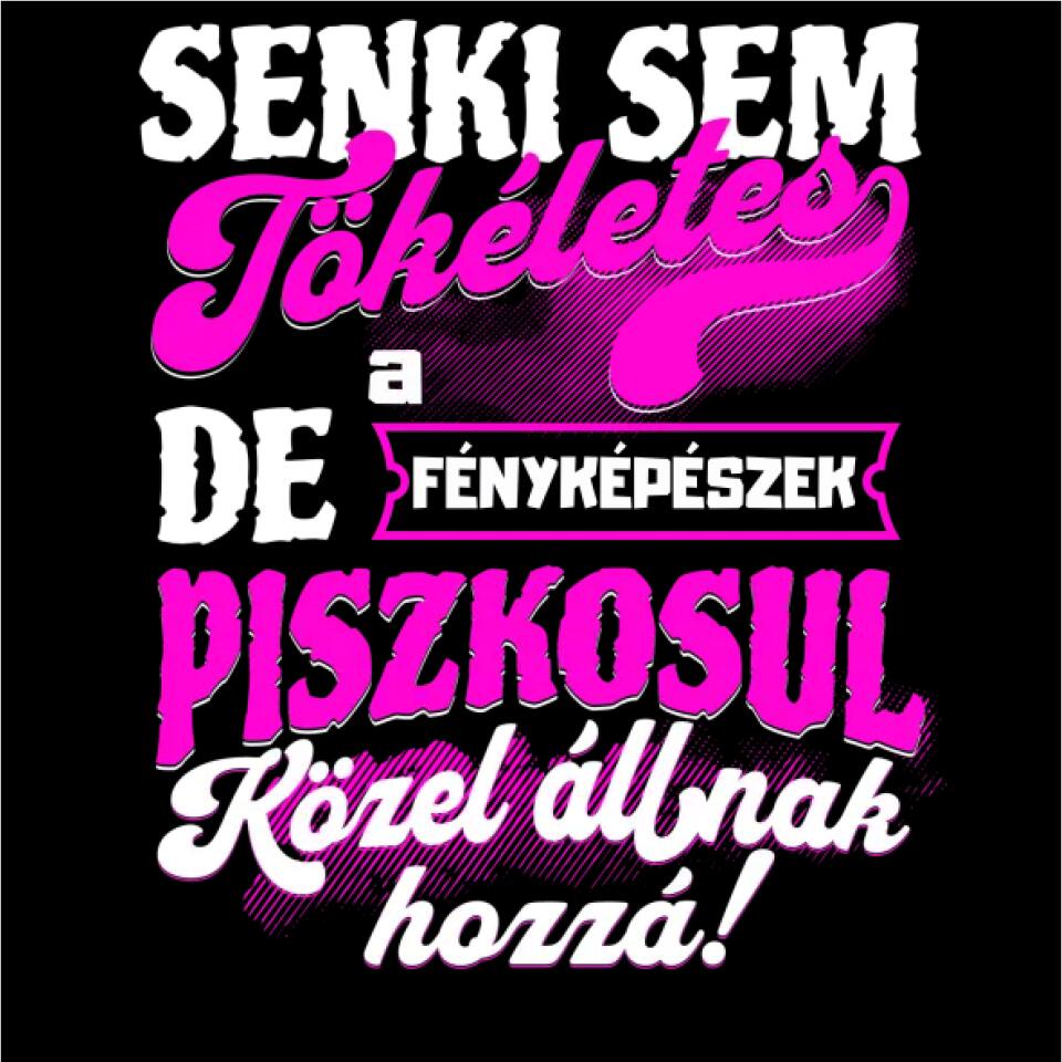 SENKI SEM TÖKÉLETES DE A_AZ  FÉNYKÉPÉSZEK ÁTKOZOTTUL KÖZEL ÁLLNAK  HOZZÁ