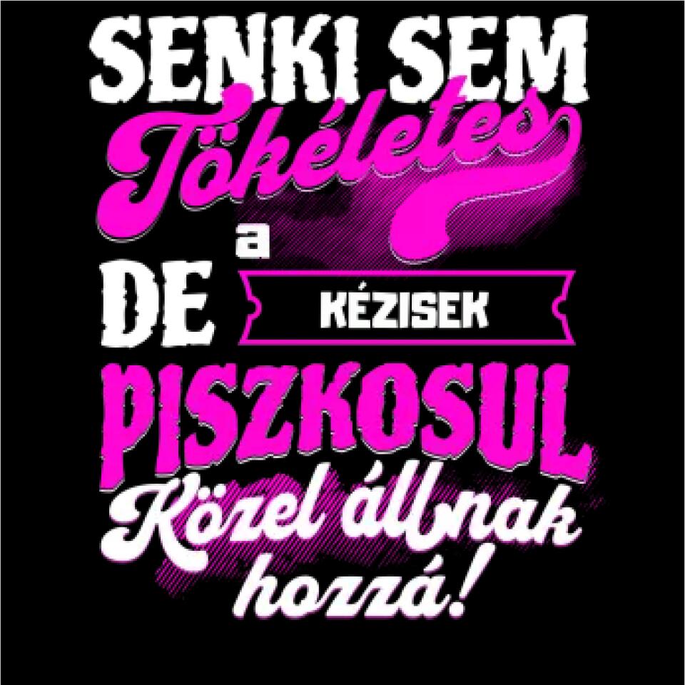 SENKI SEM TÖKÉLETES DE A_AZ  KÉZISEK ÁTKOZOTTUL KÖZEL ÁLLNAK  HOZZÁ