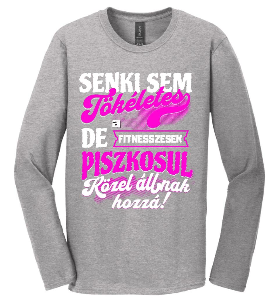 SENKI SEM TÖKÉLETES DE A_AZ  FITNESSZESEK ÁTKOZOTTUL KÖZEL ÁLLNAK  HOZZÁ