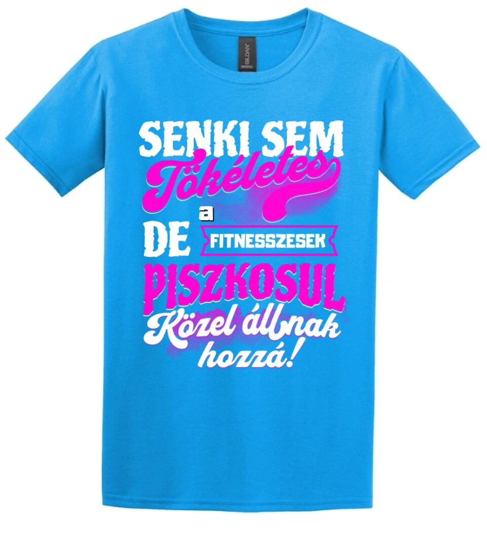 SENKI SEM TÖKÉLETES DE A_AZ  FITNESSZESEK ÁTKOZOTTUL KÖZEL ÁLLNAK  HOZZÁ