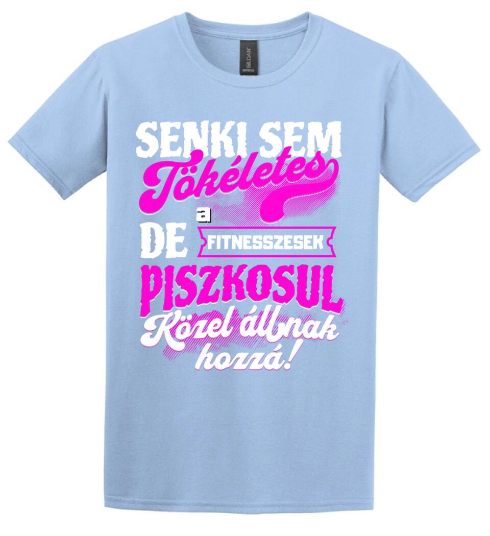 SENKI SEM TÖKÉLETES DE A_AZ  FITNESSZESEK ÁTKOZOTTUL KÖZEL ÁLLNAK  HOZZÁ