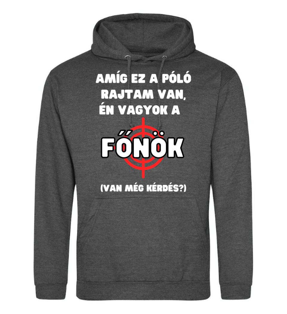 AMÍG EZ A PÓLÓ RAJTAM VAN, ÉN VAGYOK A  FŐNÖK