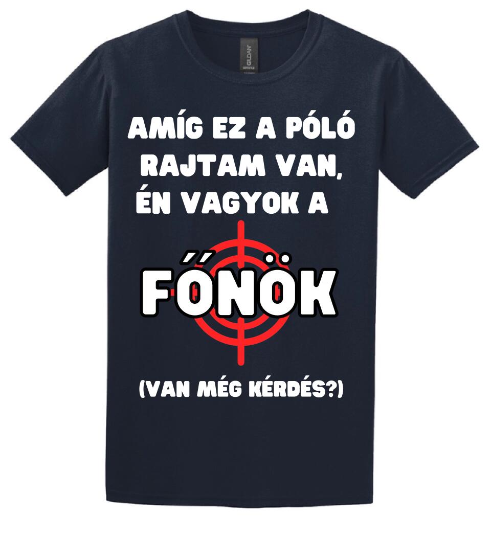 AMÍG EZ A PÓLÓ RAJTAM VAN, ÉN VAGYOK A  FŐNÖK
