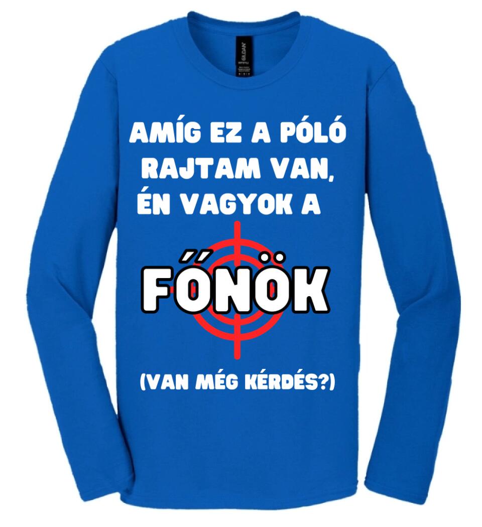 AMÍG EZ A PÓLÓ RAJTAM VAN, ÉN VAGYOK A  FŐNÖK