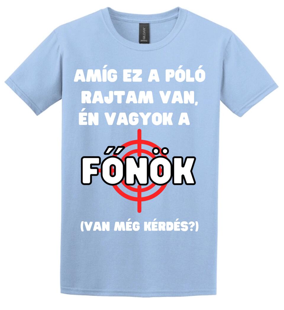 AMÍG EZ A PÓLÓ RAJTAM VAN, ÉN VAGYOK A  FŐNÖK