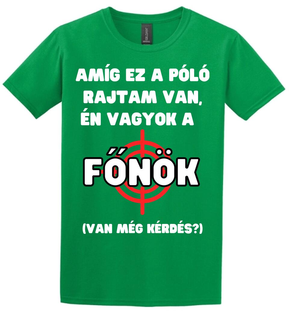 AMÍG EZ A PÓLÓ RAJTAM VAN, ÉN VAGYOK A  FŐNÖK