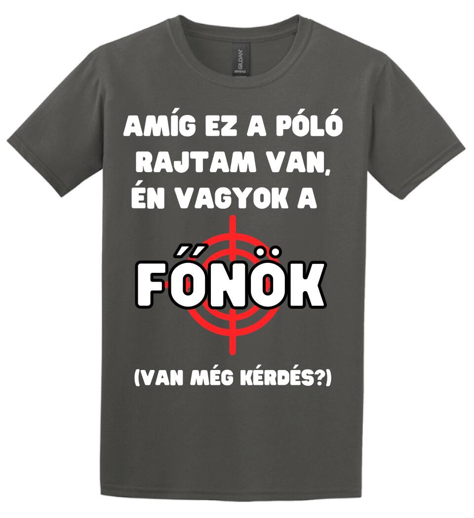 AMÍG EZ A PÓLÓ RAJTAM VAN, ÉN VAGYOK A  FŐNÖK