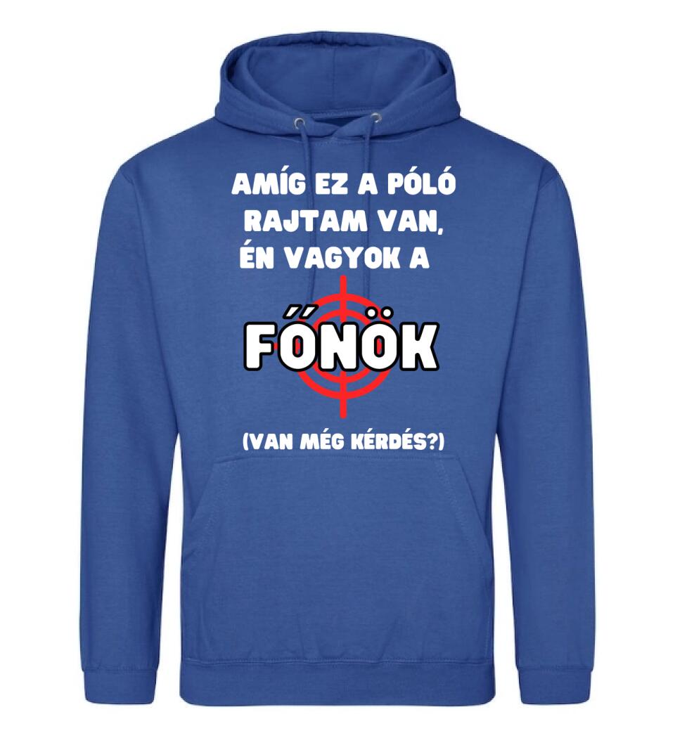 AMÍG EZ A PÓLÓ RAJTAM VAN, ÉN VAGYOK A  FŐNÖK