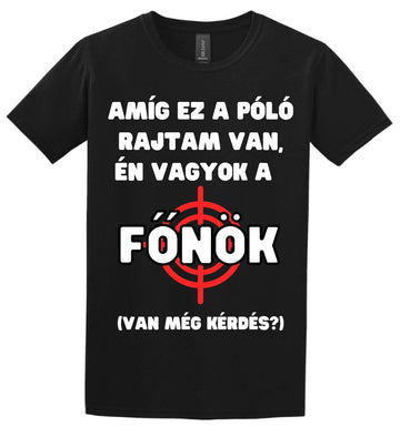 AMÍG EZ A PÓLÓ RAJTAM VAN, ÉN VAGYOK A  FŐNÖK