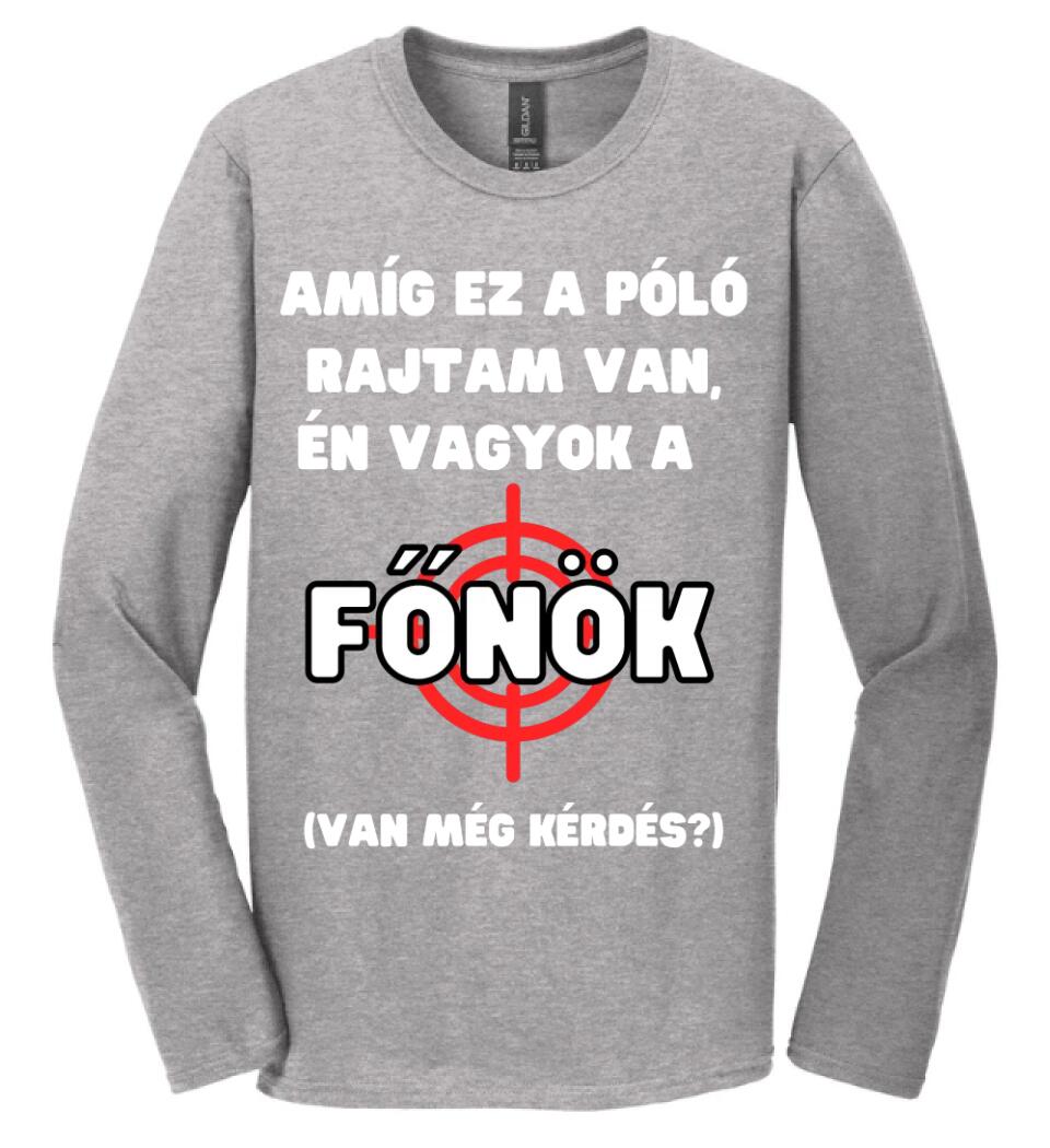 AMÍG EZ A PÓLÓ RAJTAM VAN, ÉN VAGYOK A  FŐNÖK