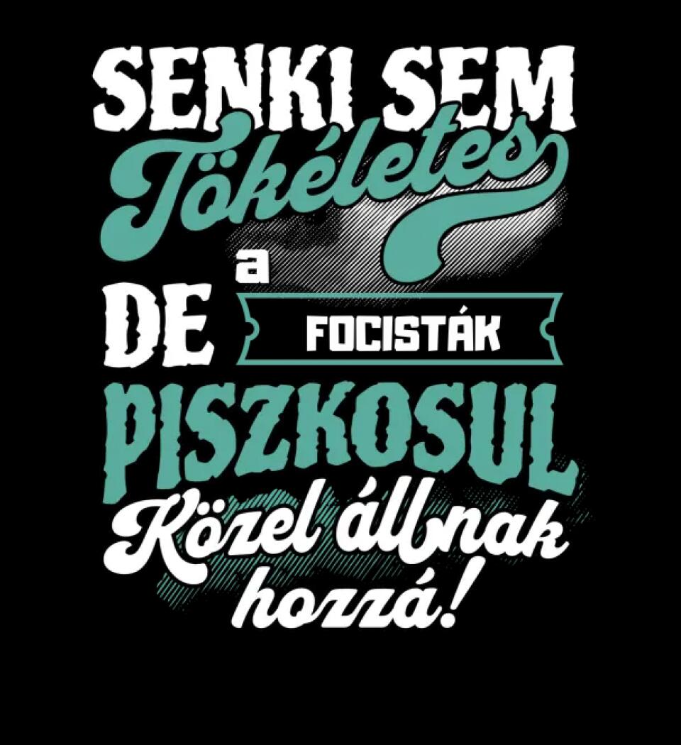 SENKI SEM TÖKÉLETES DE A_AZ  FOCISTÁK ÁTKOZOTTUL KÖZEL ÁLLNAK  HOZZÁ