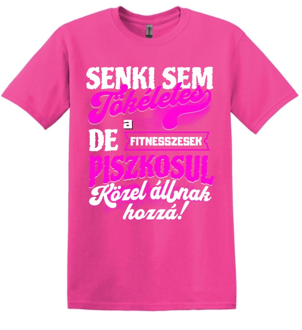 SENKI SEM TÖKÉLETES DE A_AZ  FITNESSZESEK ÁTKOZOTTUL KÖZEL ÁLLNAK  HOZZÁ