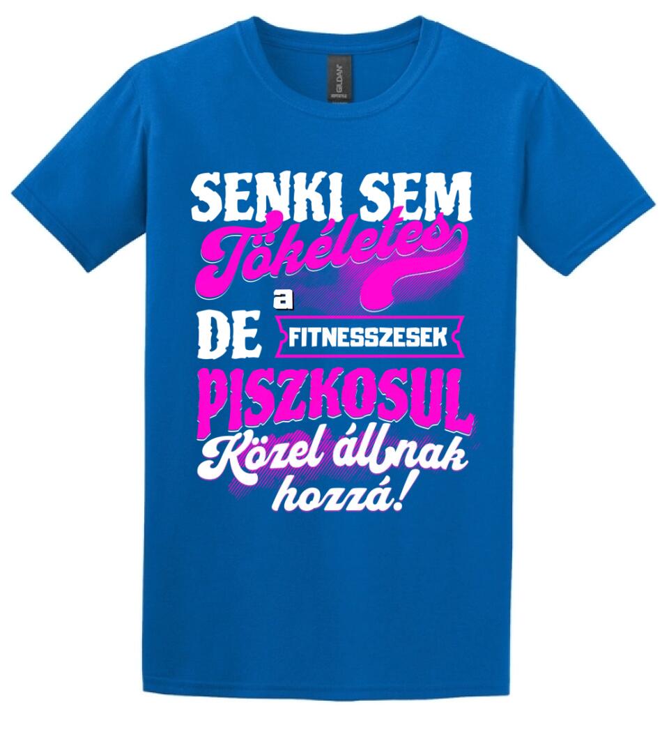 SENKI SEM TÖKÉLETES DE A_AZ  FITNESSZESEK ÁTKOZOTTUL KÖZEL ÁLLNAK  HOZZÁ