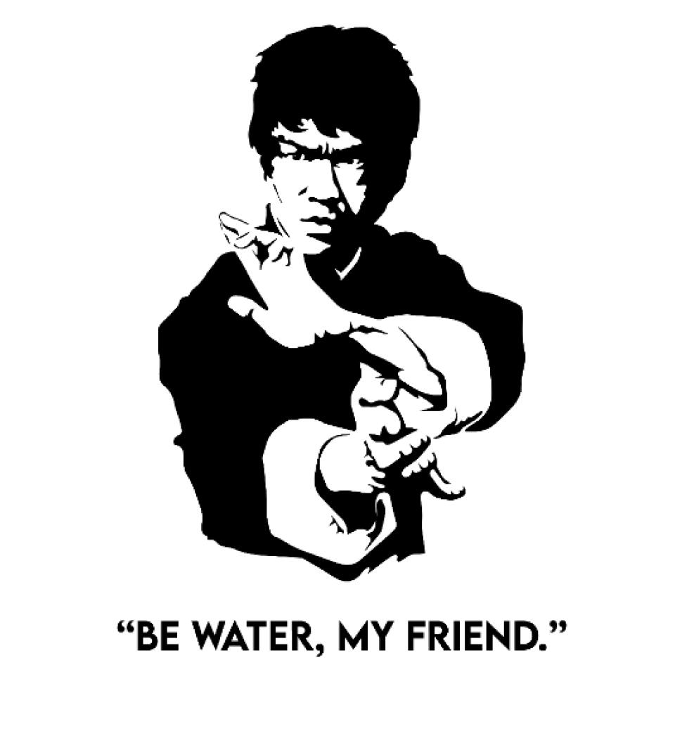 Be water