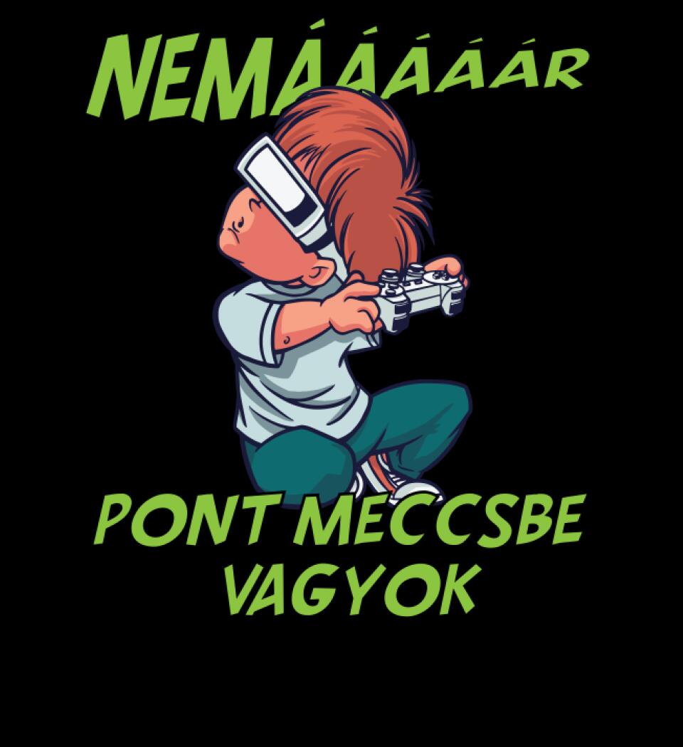 NEMáááR pont meccsbe vagyok