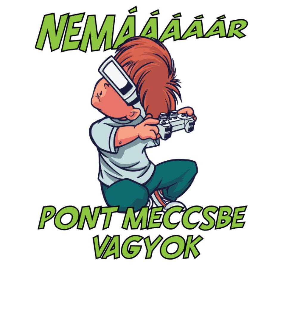 NEMáááR pont meccsbe vagyok