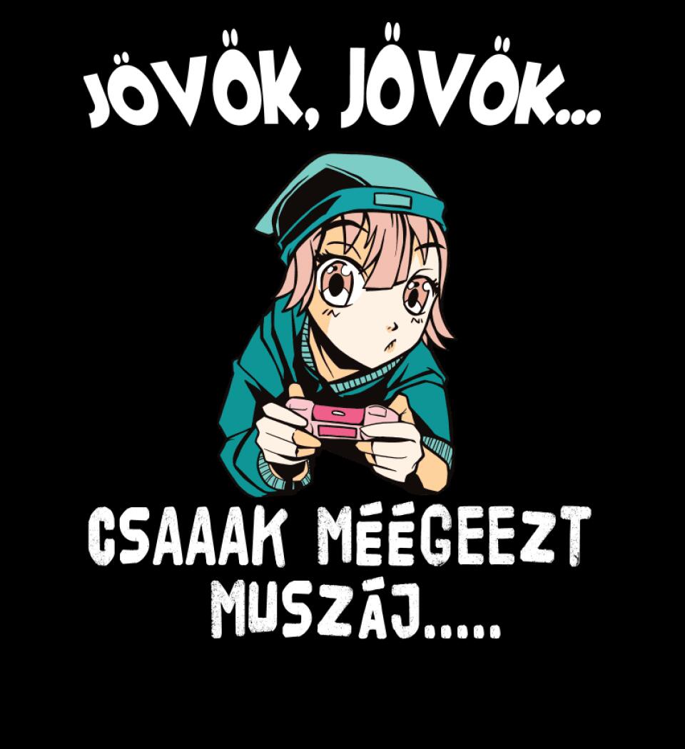 JÖVÖK JÖVÖK CSAK MÉG EZT MUSZÁJ....