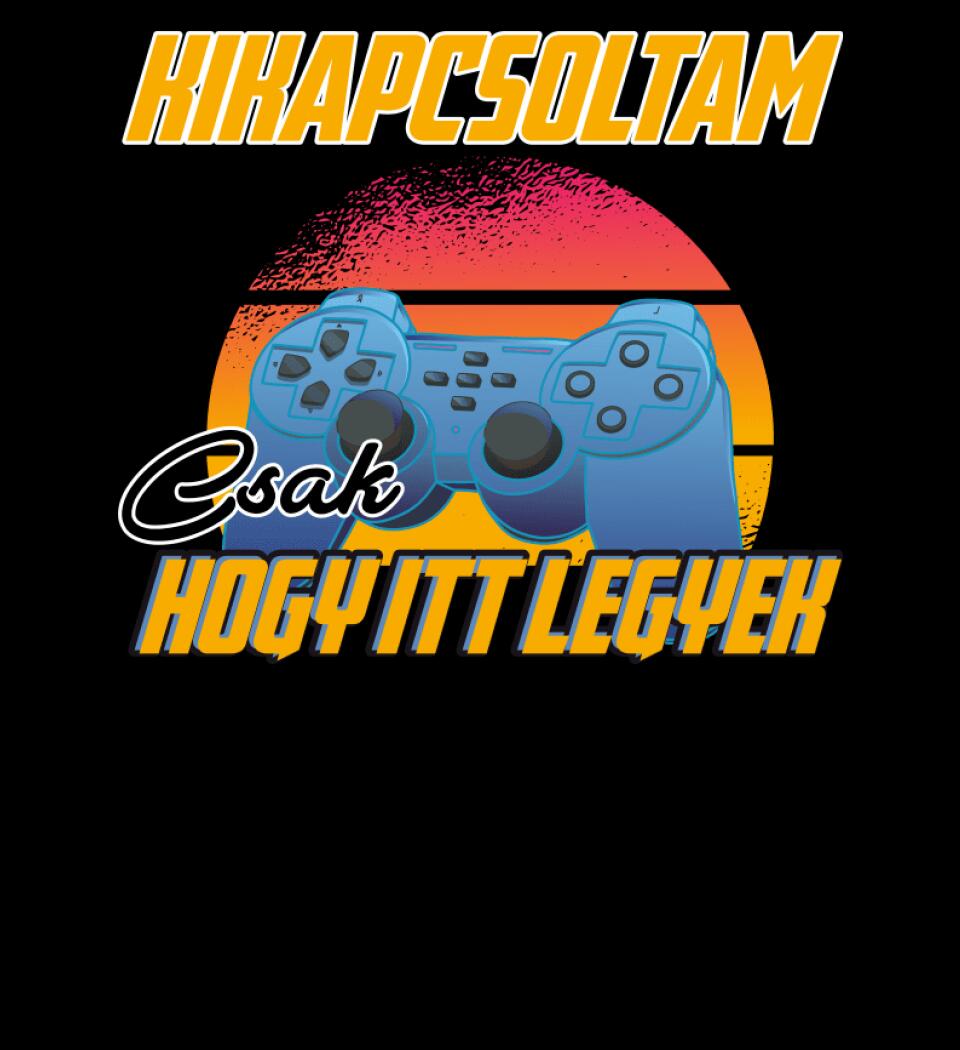 KIKAPCSOLTAM CSAK, HOGY ITT LEGYEK