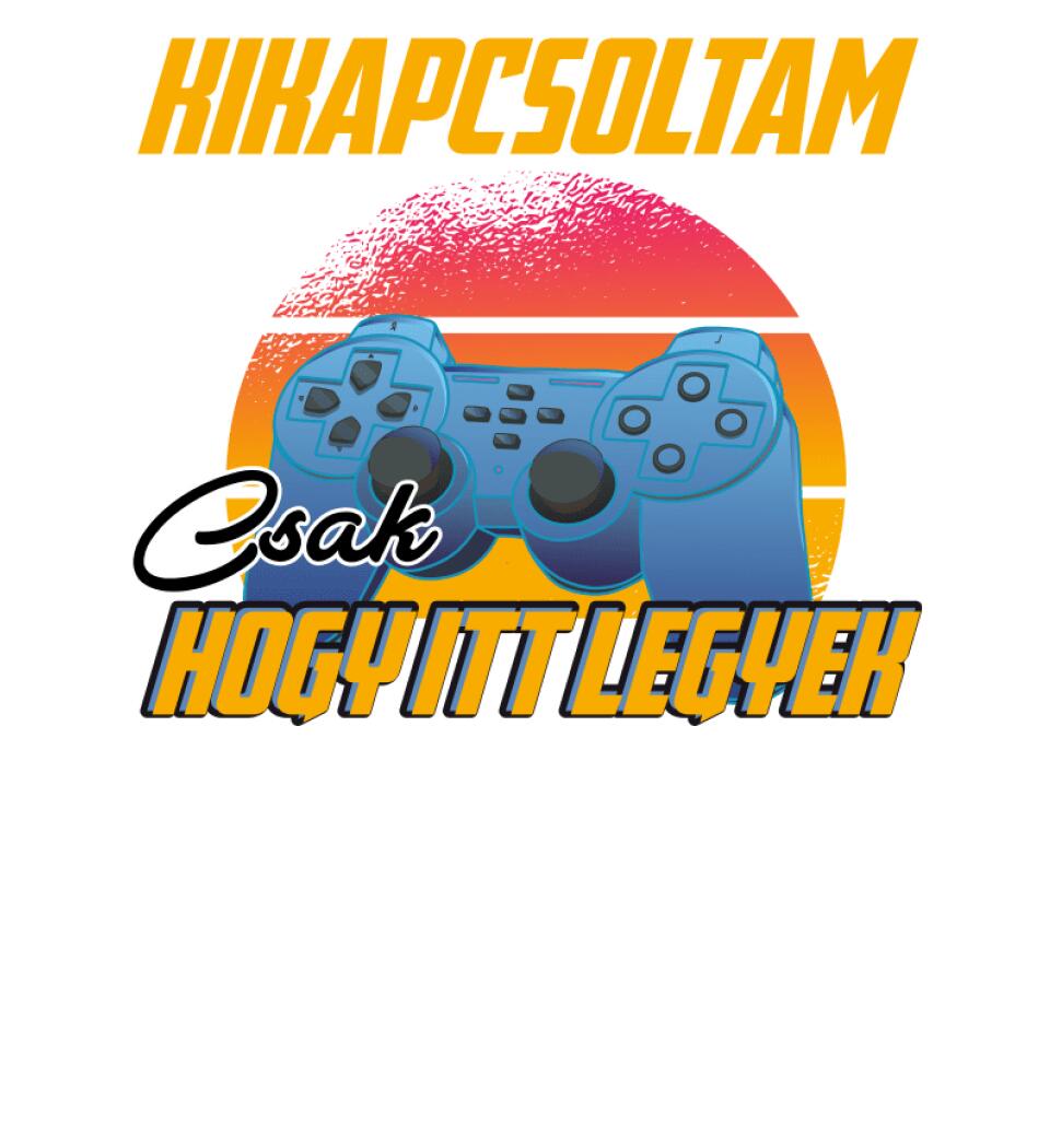 KIKAPCSOLTAM CSAK, HOGY ITT LEGYEK