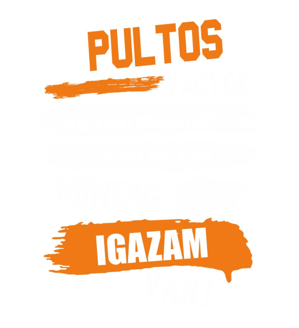 PULTOS VAGYOK, MINDIG IGAZAM VAN PÓLÓ