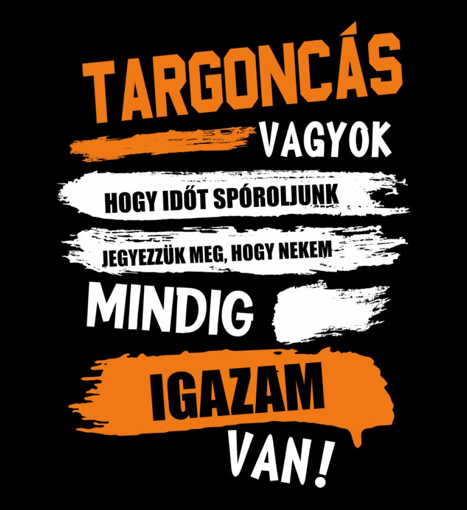 TARGONCÁS VAGYOK, MINDIG IGAZAM VAN PÓLÓ