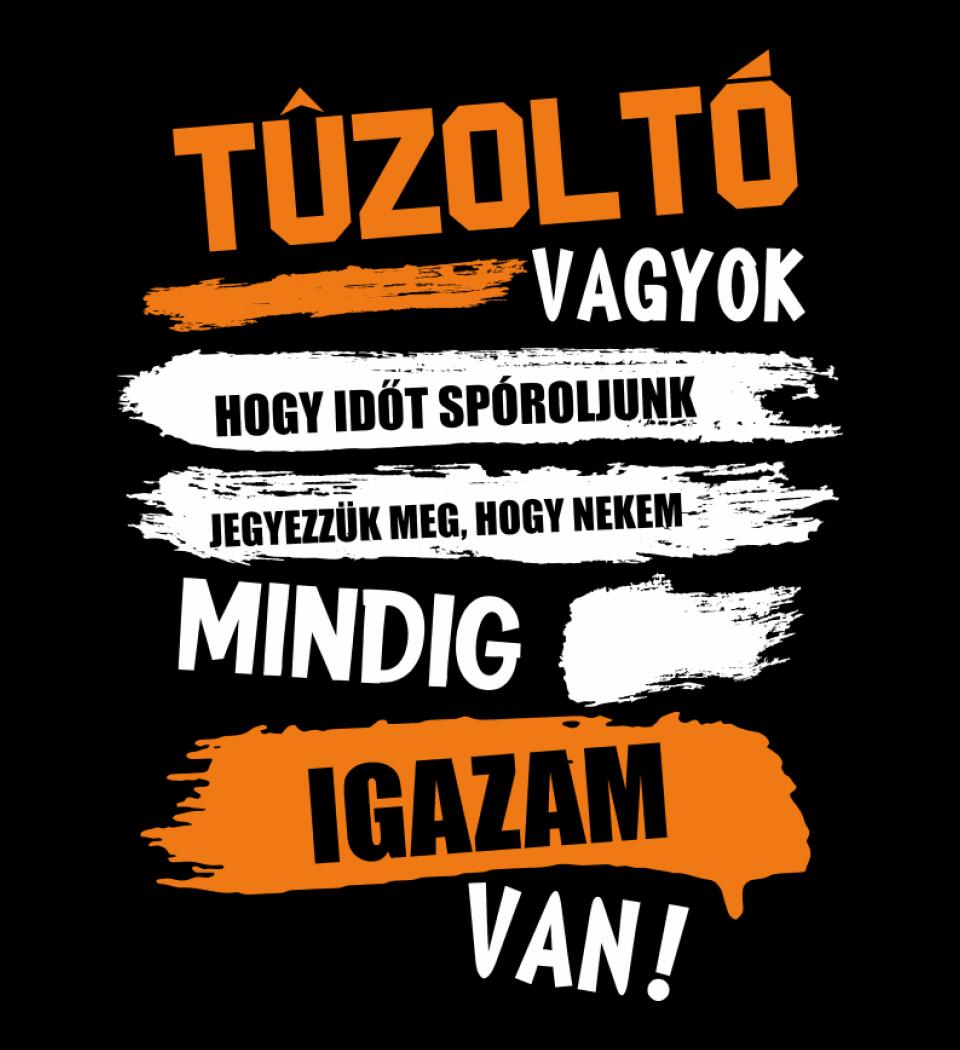 TŰZOLTÓ VAGYOK, MINDIG IGAZAM VAN PÓLÓ