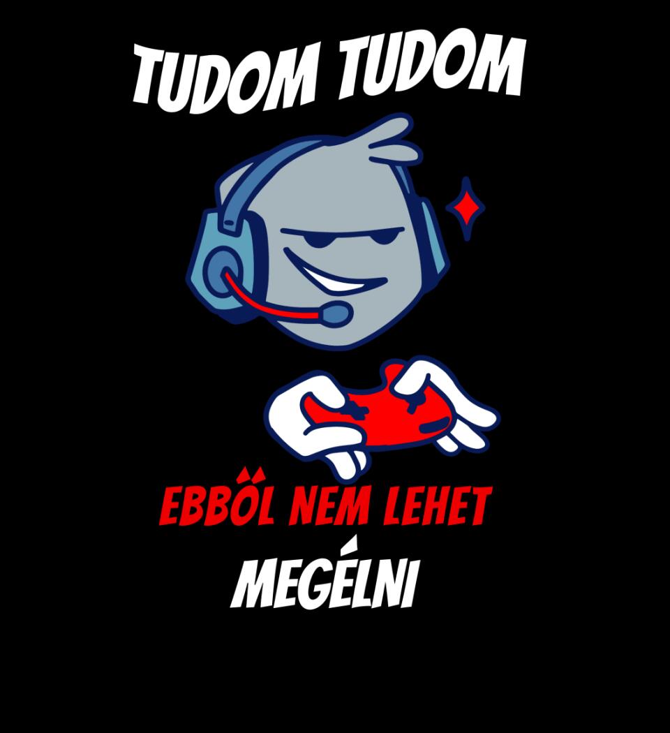 TUDOM TUDOM EBBŐL NEM LEHET MEGÉLNI