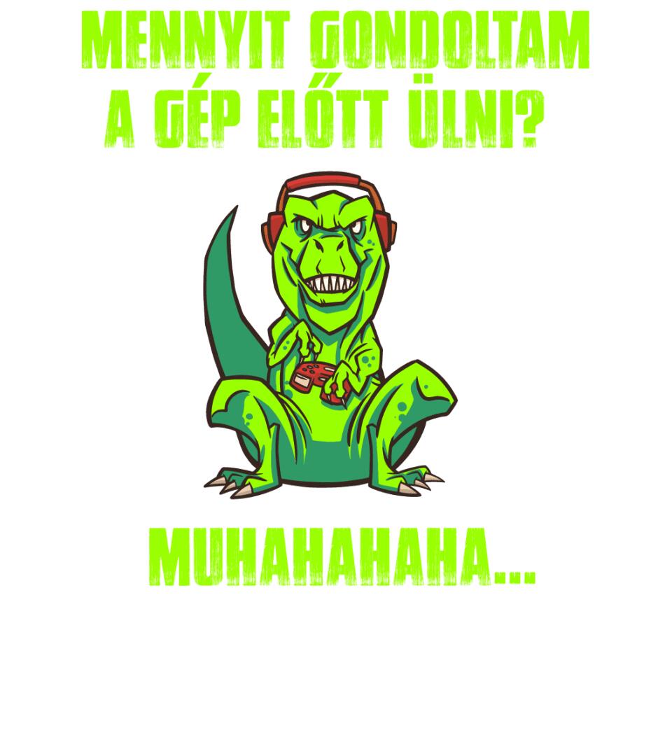 MENNYIT GONDOLTAM A GÉP ELŐTT ÜLNI