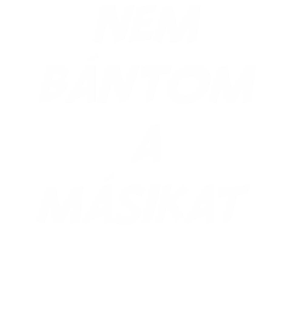 NEM BÁNTOM A MÁSIKAT