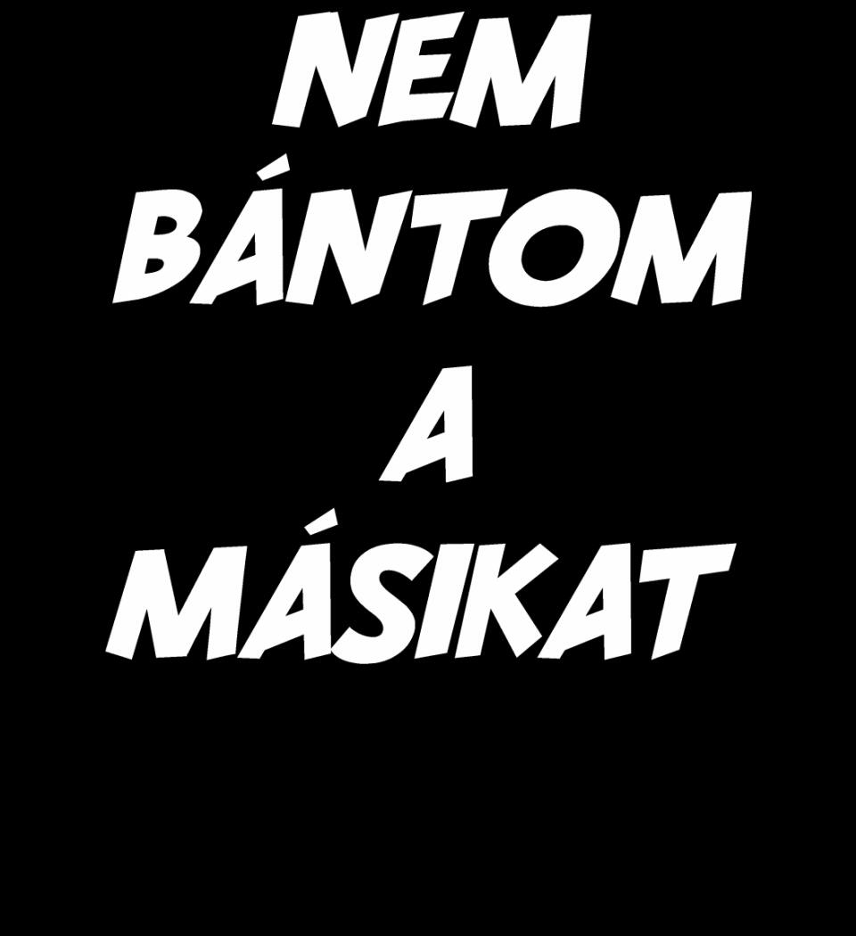 NEM BÁNTOM A MÁSIKAT