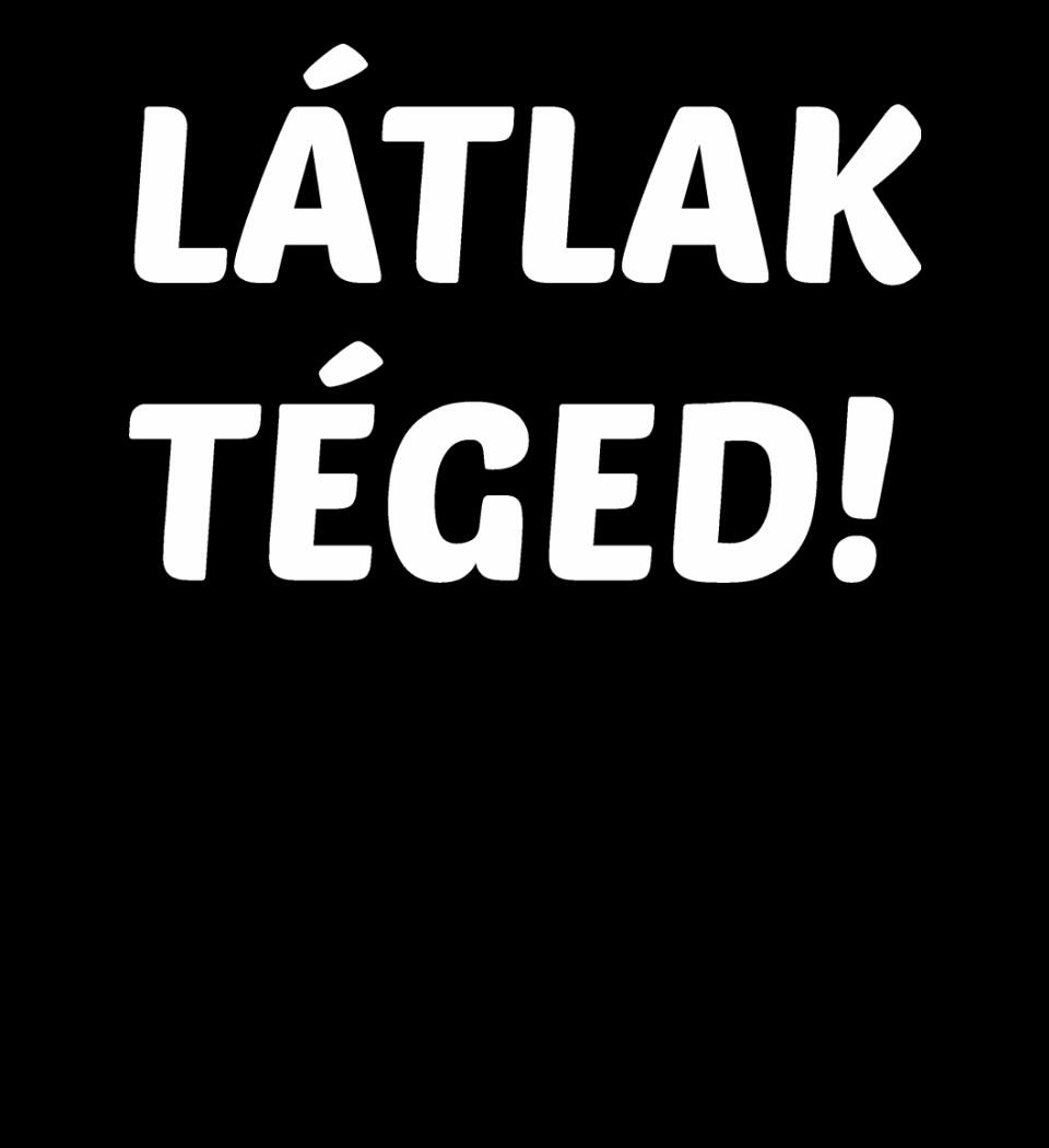 LÁTLAK TÉGED