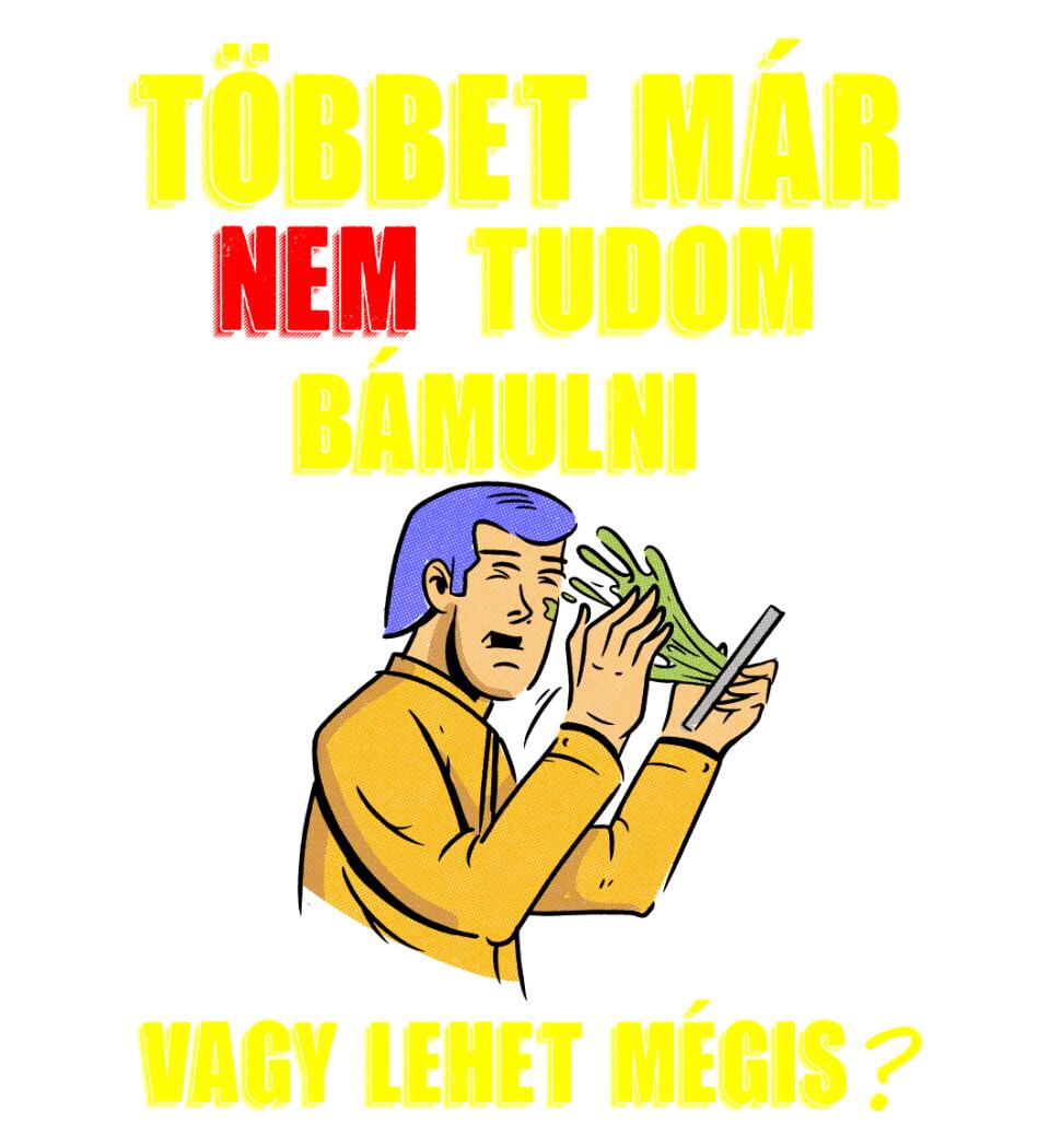 TÖBBET MÁR NEM BÍROM BÁMULNI. VAGY LEHET MÉGIS?