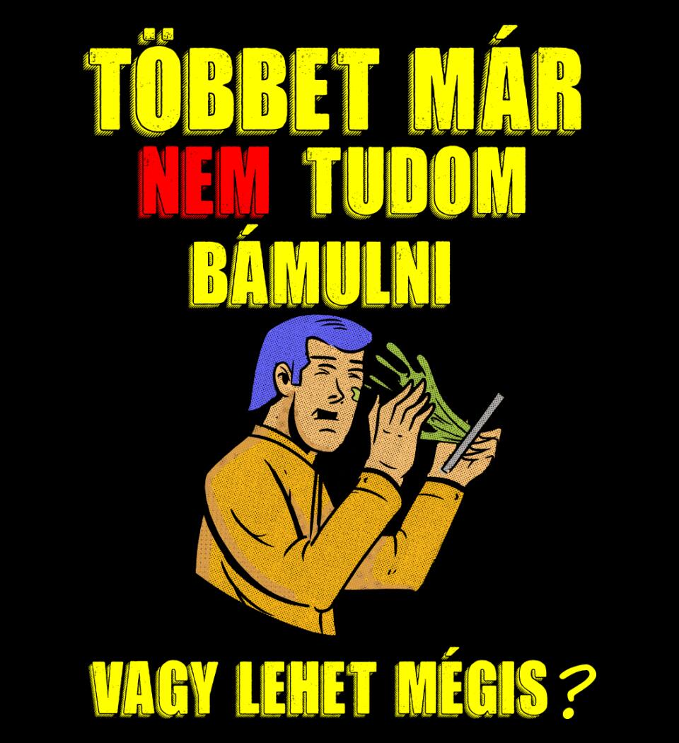 TÖBBET MÁR NEM BÍROM BÁMULNI. VAGY LEHET MÉGIS?