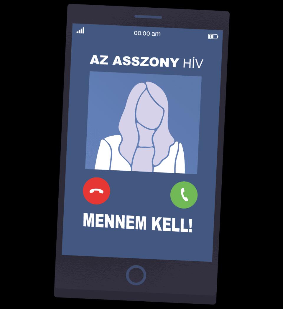 AZ ASSZONY HÍV MENNEM KELL!