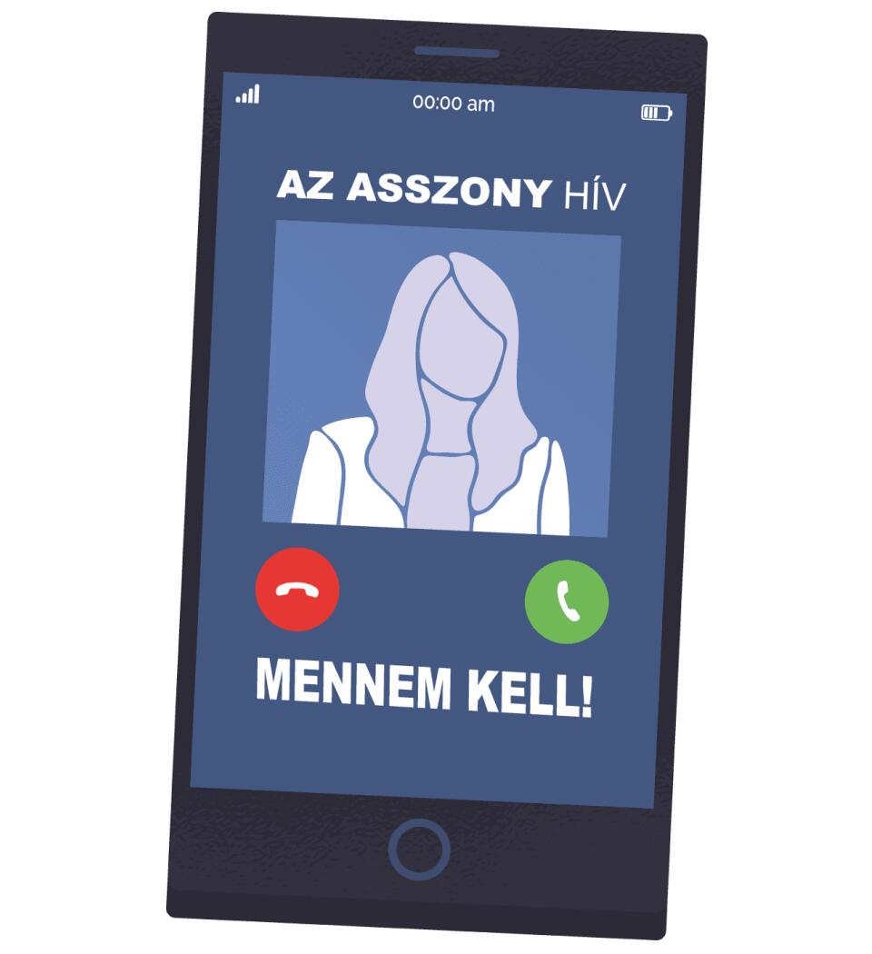 AZ ASSZONY HÍV MENNEM KELL!