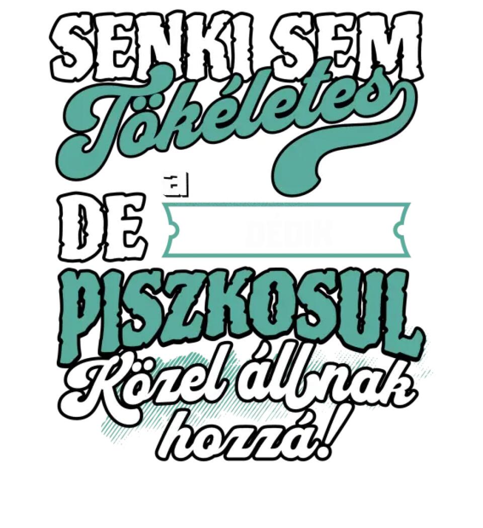 SENKI SEM TÖKÉLETES DE A_AZ  DÉDIK ÁTKOZOTTUL KÖZEL ÁLLNAK  HOZZÁ