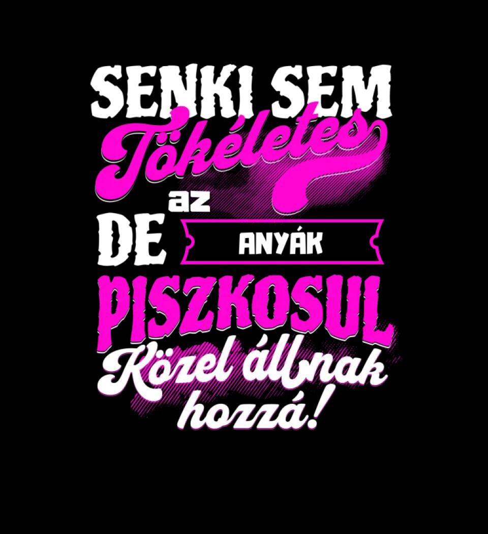 SENKI SEM TÖKÉLETES DE A_AZ  ANYÁK ÁTKOZOTTUL KÖZEL ÁLLNAK  HOZZÁ