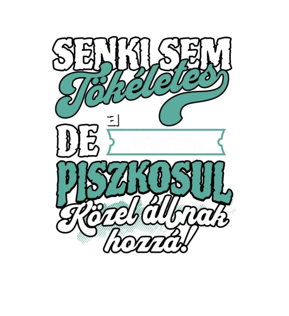 SENKI SEM TÖKÉLETES DE A_AZ   KÁVÉSOK ÁTKOZOTTUL KÖZEL ÁLLNAK  HOZZÁ