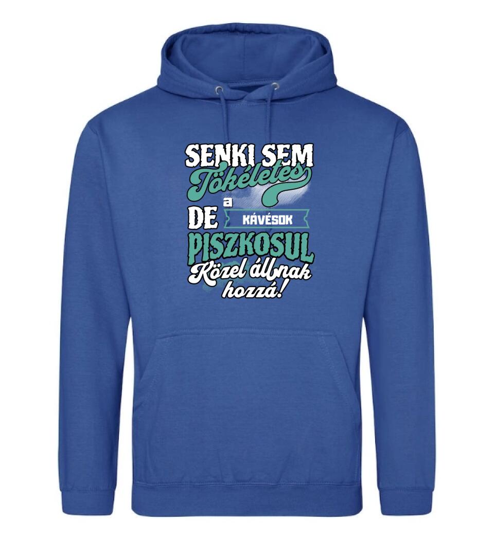 SENKI SEM TÖKÉLETES DE A_AZ   KÁVÉSOK ÁTKOZOTTUL KÖZEL ÁLLNAK  HOZZÁ