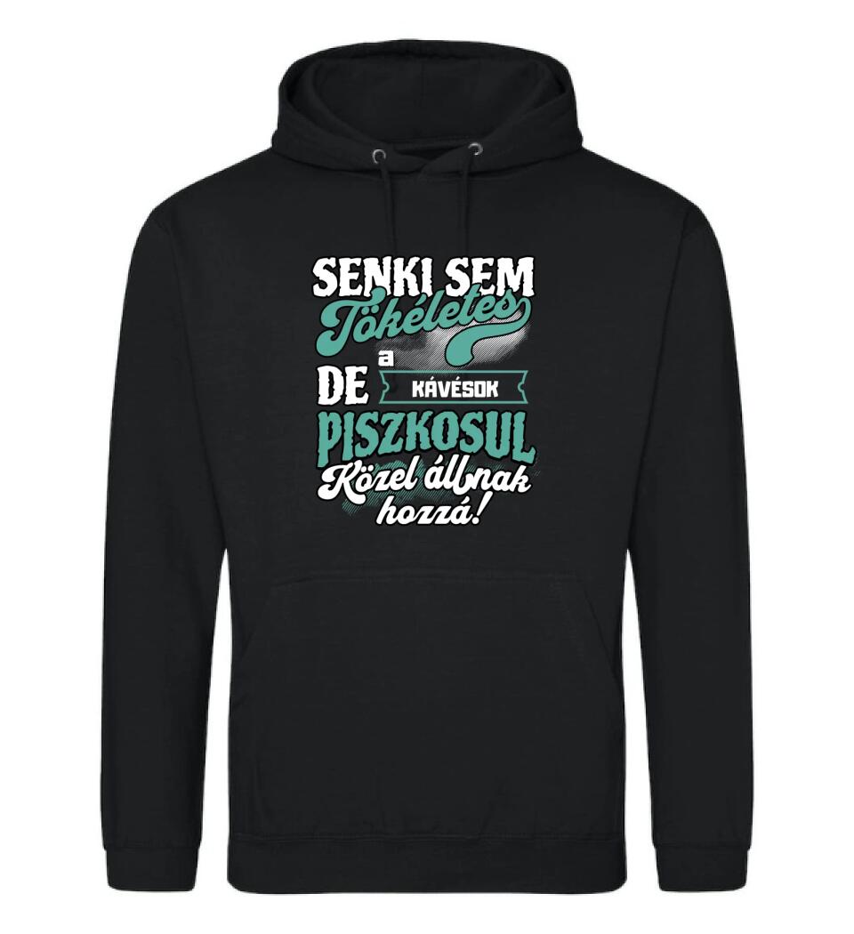 SENKI SEM TÖKÉLETES DE A_AZ   KÁVÉSOK ÁTKOZOTTUL KÖZEL ÁLLNAK  HOZZÁ