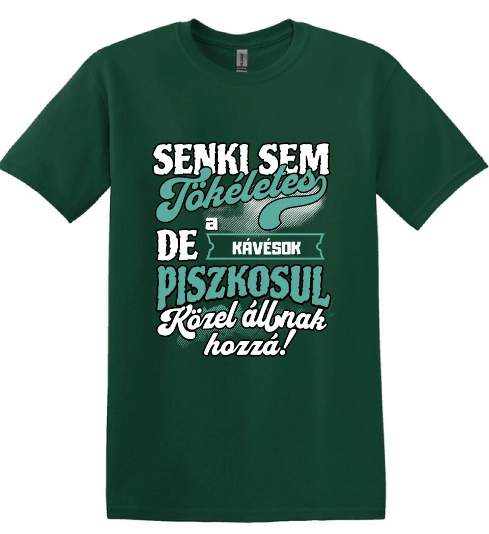 SENKI SEM TÖKÉLETES DE A_AZ   KÁVÉSOK ÁTKOZOTTUL KÖZEL ÁLLNAK  HOZZÁ