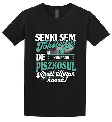 SENKI SEM TÖKÉLETES DE A_AZ   KÁVÉSOK ÁTKOZOTTUL KÖZEL ÁLLNAK  HOZZÁ