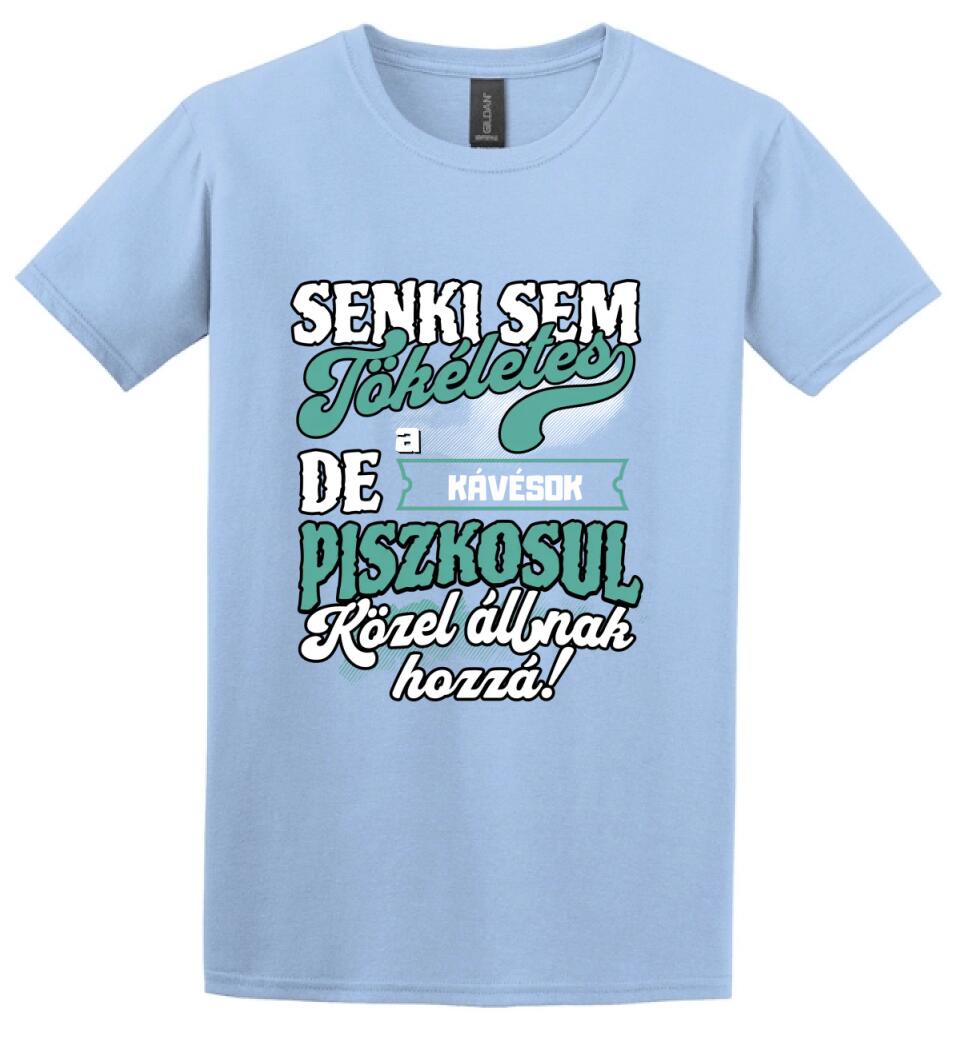 SENKI SEM TÖKÉLETES DE A_AZ   KÁVÉSOK ÁTKOZOTTUL KÖZEL ÁLLNAK  HOZZÁ