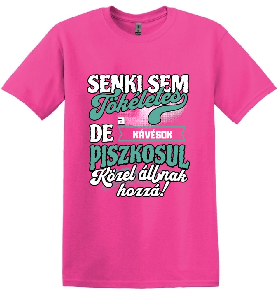 SENKI SEM TÖKÉLETES DE A_AZ   KÁVÉSOK ÁTKOZOTTUL KÖZEL ÁLLNAK  HOZZÁ