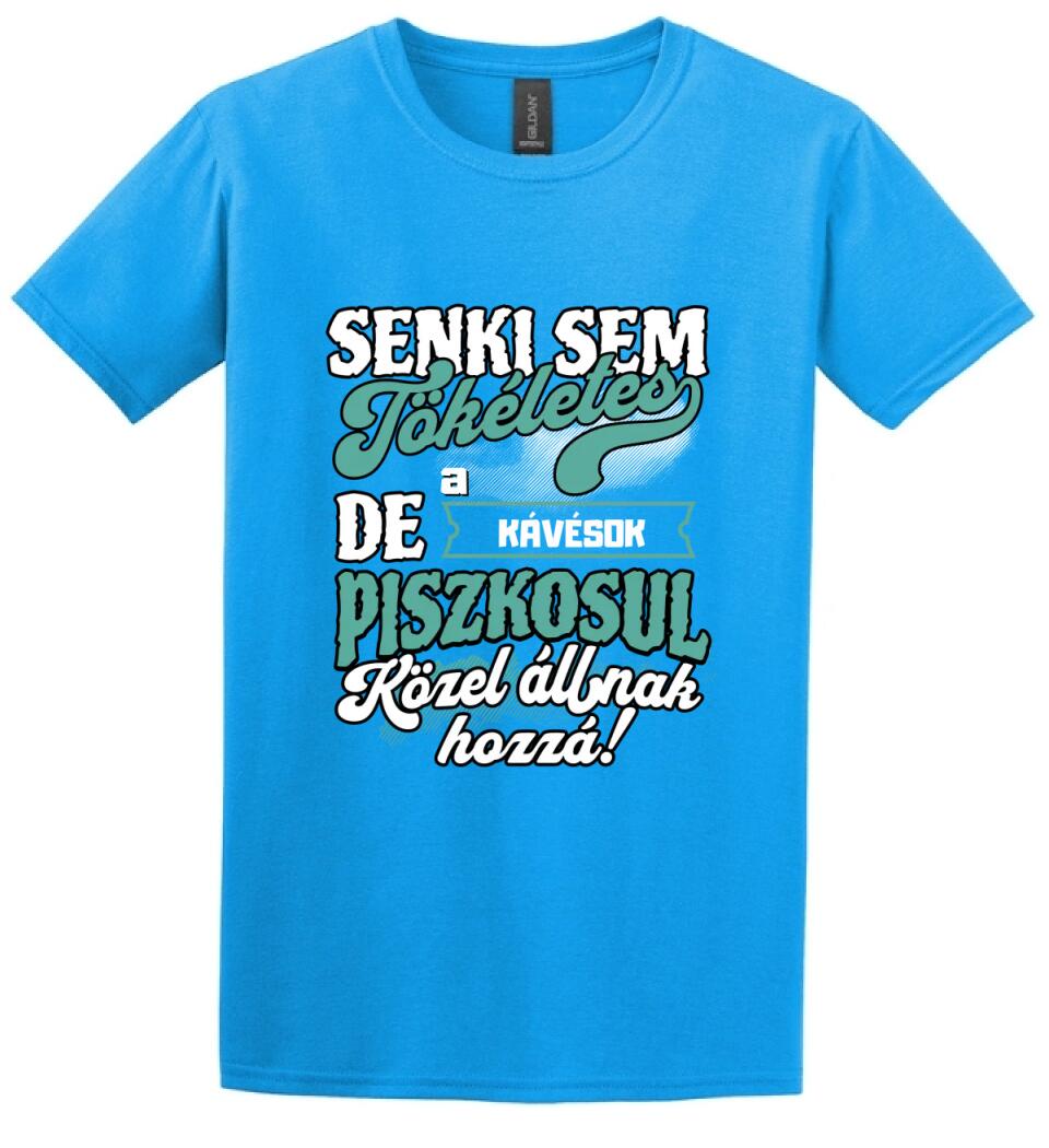 SENKI SEM TÖKÉLETES DE A_AZ   KÁVÉSOK ÁTKOZOTTUL KÖZEL ÁLLNAK  HOZZÁ