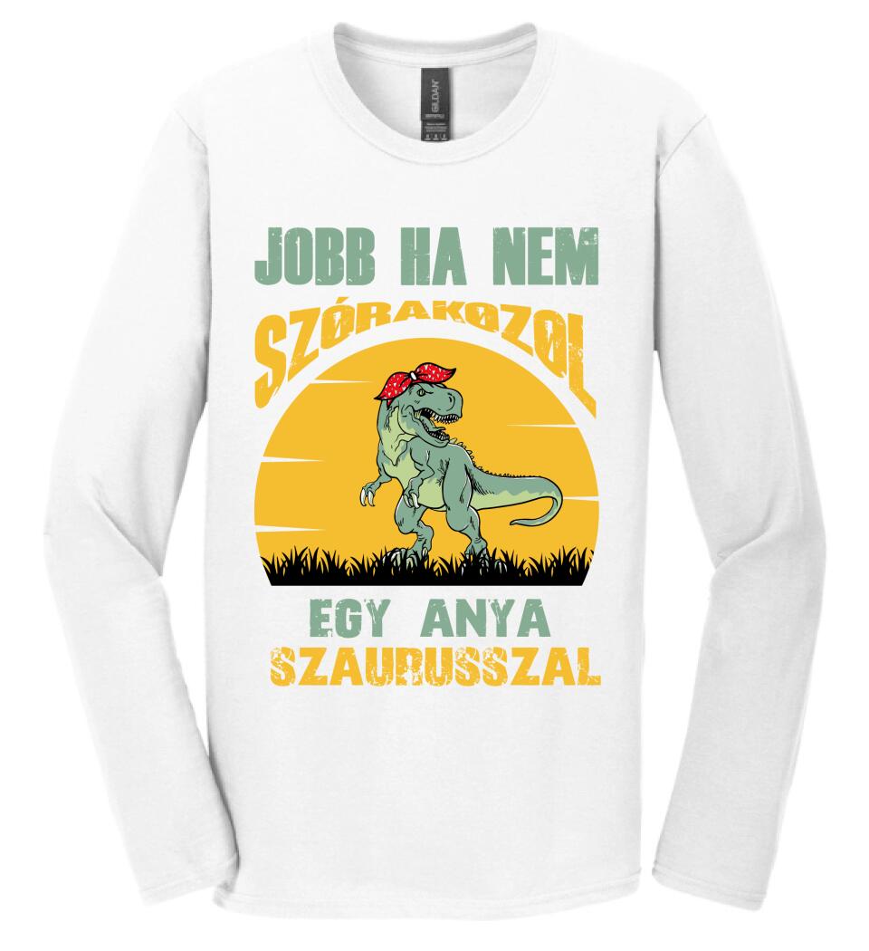 JOBB HA NEM SZÓRAKOZOL EGY ANYA SZAURUSSZAL Póló