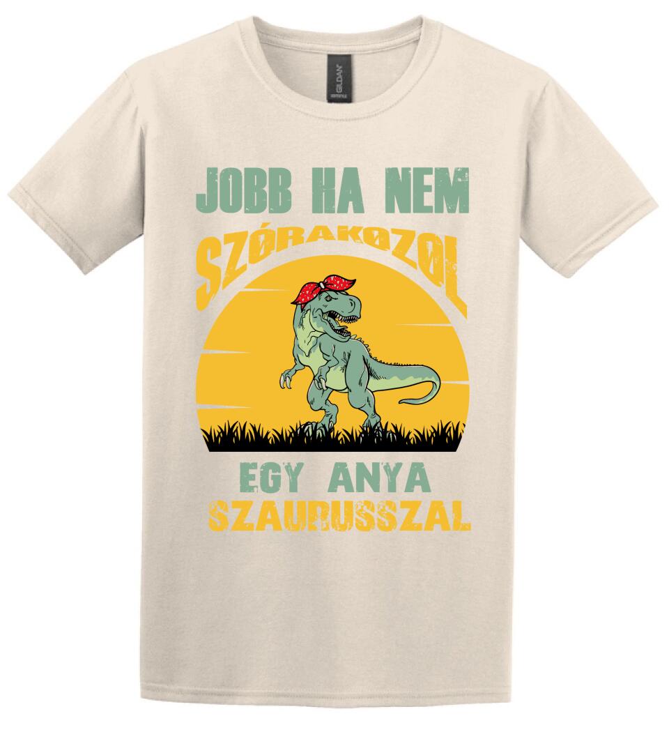 JOBB HA NEM SZÓRAKOZOL EGY ANYA SZAURUSSZAL Póló
